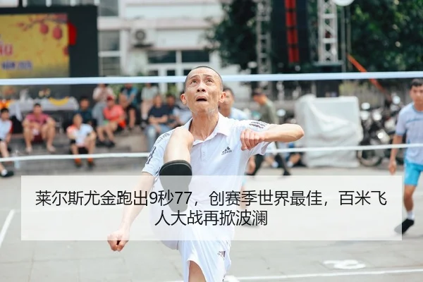 莱尔斯尤金跑出9秒77，创赛季世界最佳，百米飞人大战再掀波澜